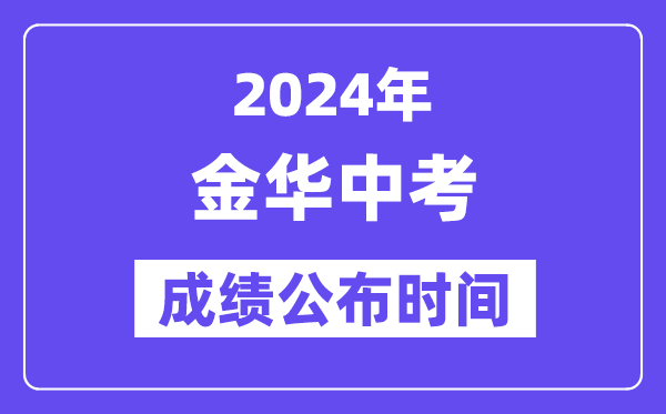 2024年金华中考成绩公布时间,中考成绩什么时候出来？