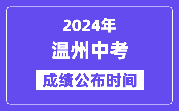 2024年温州中考成绩公布时间,中考成绩什么时候出来？