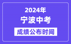 2024年宁波中考成绩公布时间？中考成绩什么时候出来？