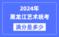 2024年黑龙江艺术统考满分是多少？黑龙江艺考科目及分值