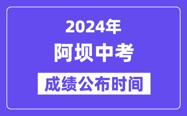 2024年阿坝中考成绩公布时间,中考成绩什么时候出来？