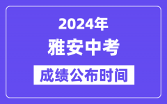 2024年雅安中考成绩公布时间？中考成绩什么时候出来？