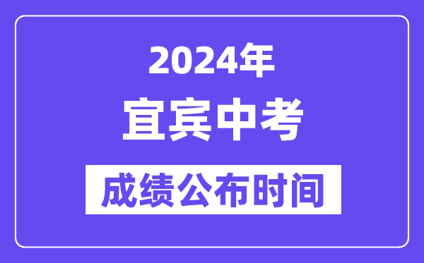 2024年宜宾中考成绩公布时间,中考成绩什么时候出来？