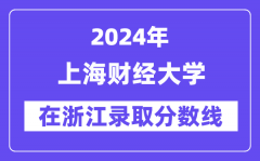 上海财经大学2024年在浙江录取分数线一览表（2025年参考）