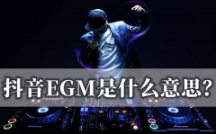 抖音EGM是什么意思？到底是EGM还是EDM？