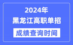 2024年黑龙江单招成绩什么时候出？黑龙江高职单招分数查询时间