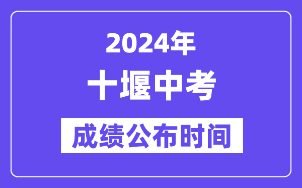 2024年十堰中考成绩公布时间,中考成绩什么时候出来？