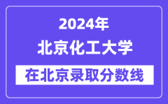 北京化工大学2024年在北京录取分数线一览表（2025年参考）