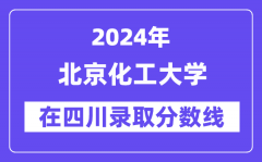 北京化工大学2024年在四川录取分数线一览表（2025年参考）