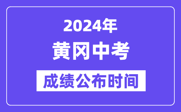 2024年黄冈中考成绩公布时间,中考成绩什么时候出来？