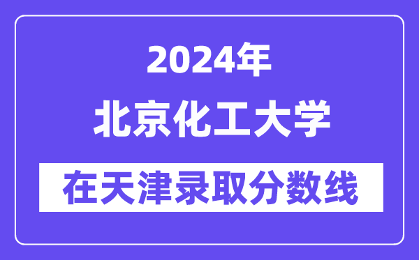 北京化工大学2024年在天津录取分数线一览表（2025年参考）