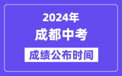 2024年成都中考成绩公布时间？中考成绩什么时候出来？