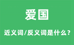 爱国的近义词和反义词是什么？爱国是什么意思?