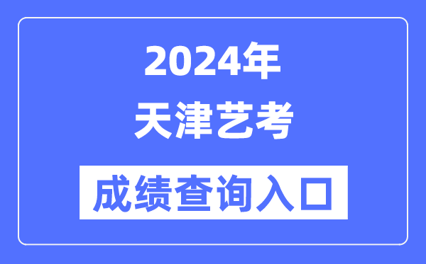 2024年天津艺考成绩查询入口官网（）