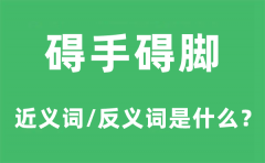 碍手碍脚的近义词和反义词是什么？碍手碍脚是什么意思?