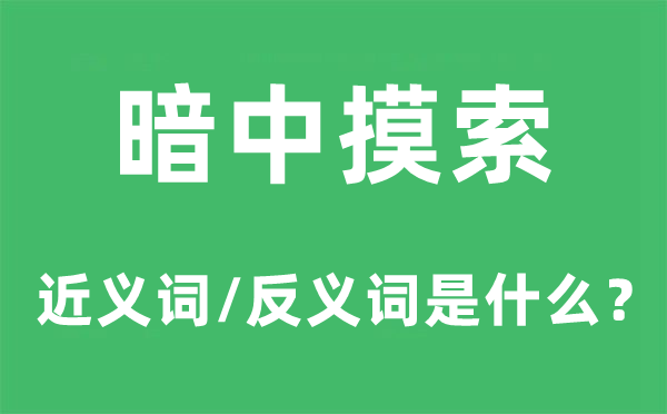 暗中摸索的近义词和反义词是什么,暗中摸索是什么意思